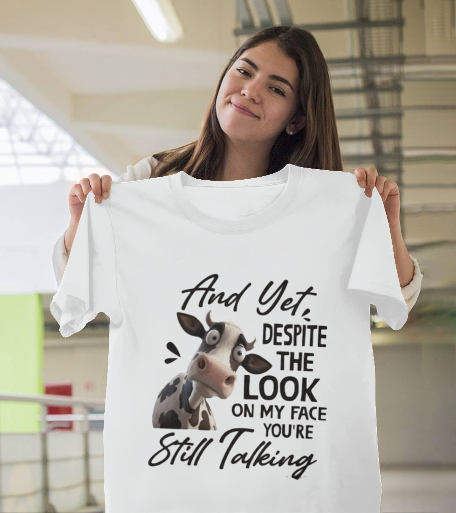 And Yet Despite The Look On My Face You're Still Talking Cow Expression T-Shirt