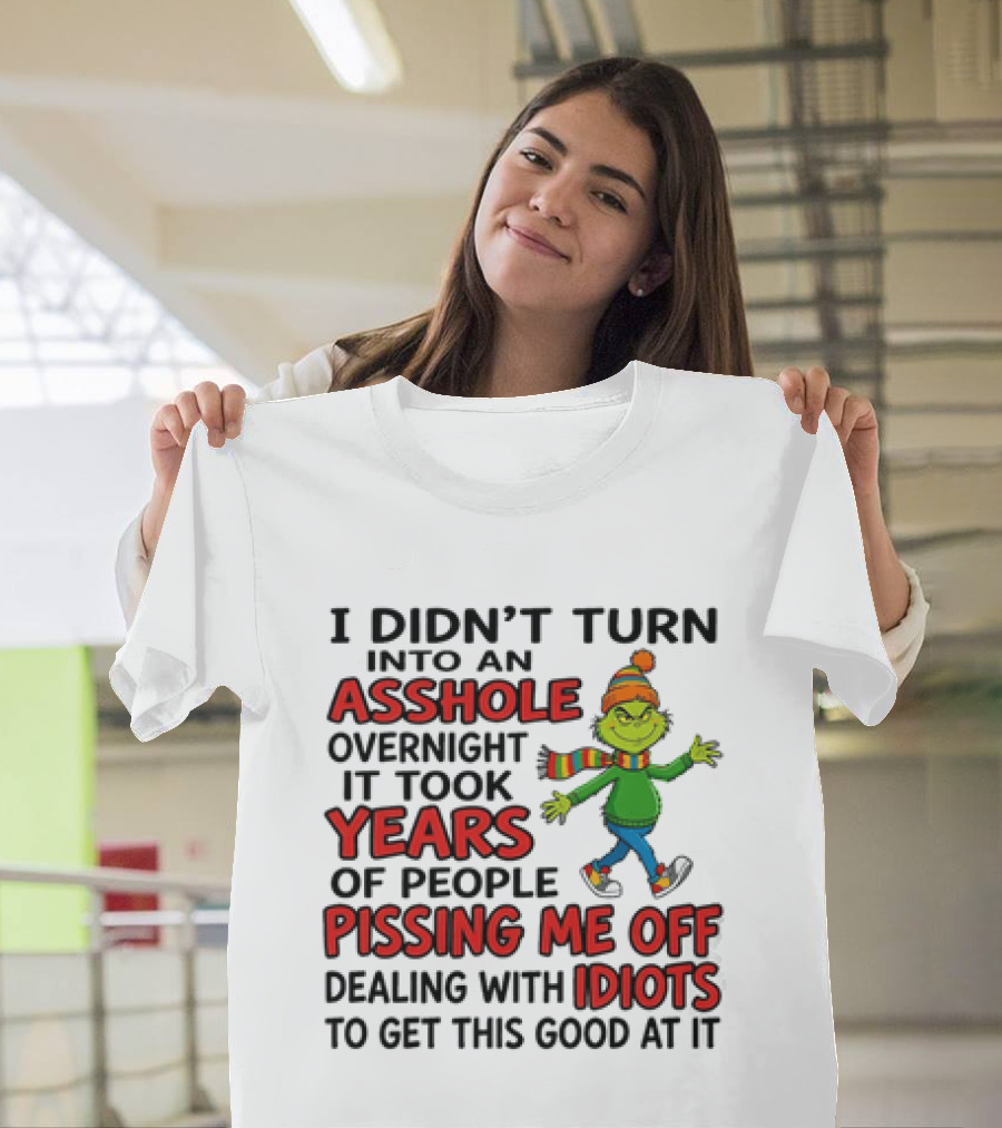 Grinch I Didn't Turn Into An Asshole Overnight It Took Years Of People Pissing Me Off Dealing With Idiots T-Shirt