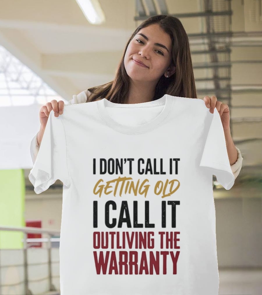 I Don't Call It Getting Old I Call It Outliving The Warranty T-Shirt