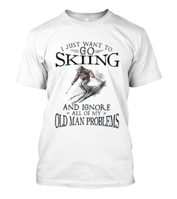 I Just Want To Go Skiing And Ignore All Of My Old Man Problems Skiers Embracing Winter Adventure T-Shirt