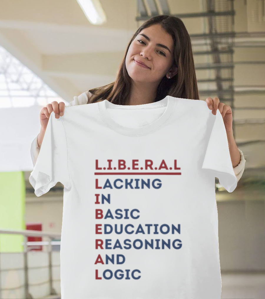 L.I.B.E.R.A.L Lacking In Basic Education Reasoning And Logic T-Shirt