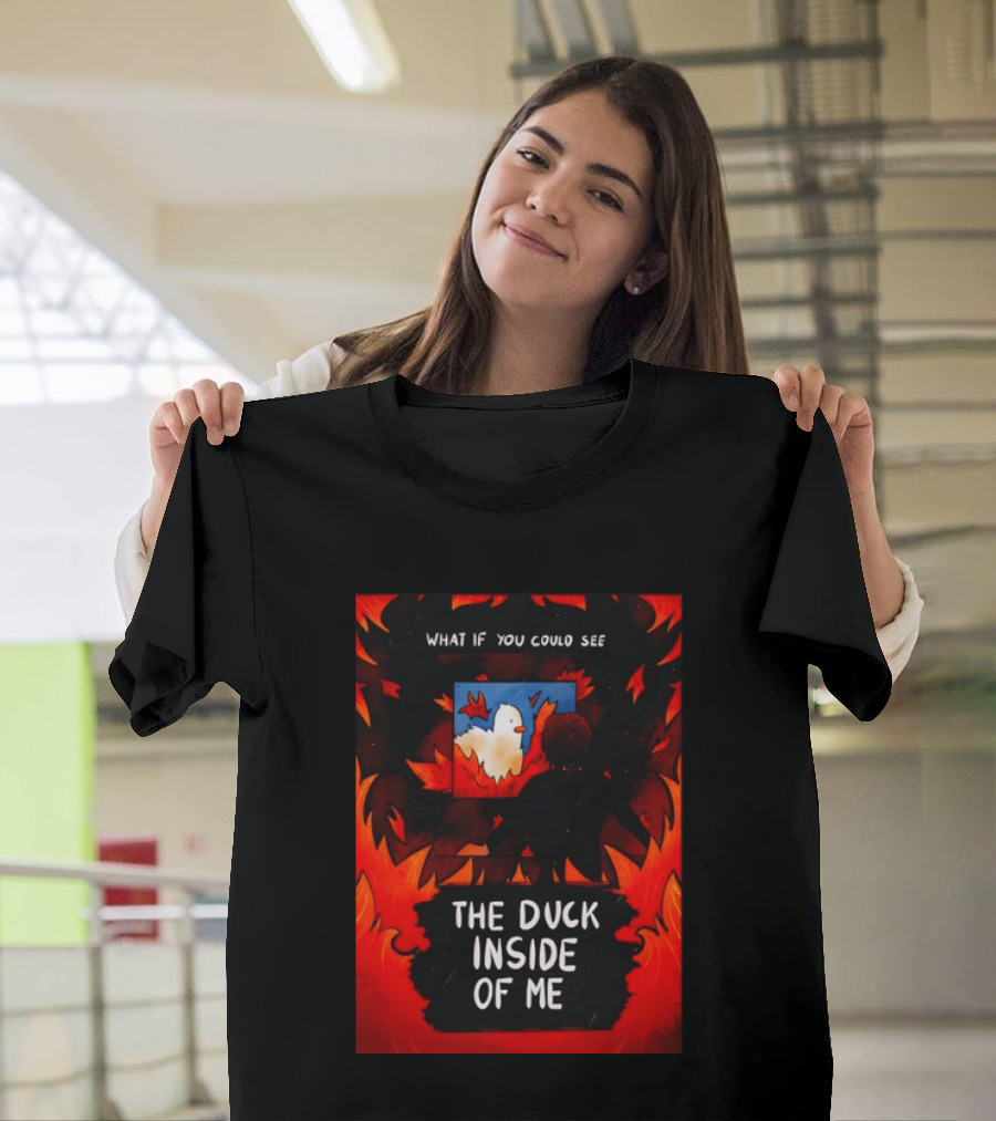 What If You Could See The Duck Inside Of Me T-Shirt