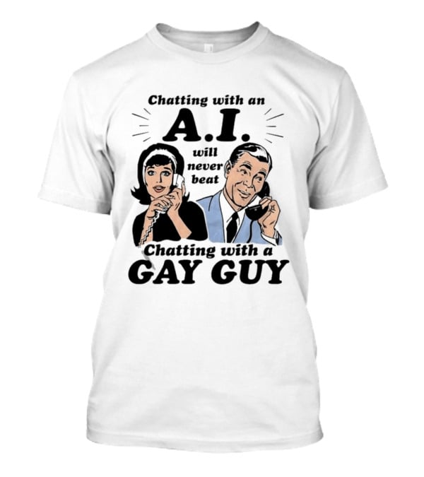 Chatting With An A.I. Will Never Beat Chatting With A Gay Guy Retro Pop Art Humor T-Shirt