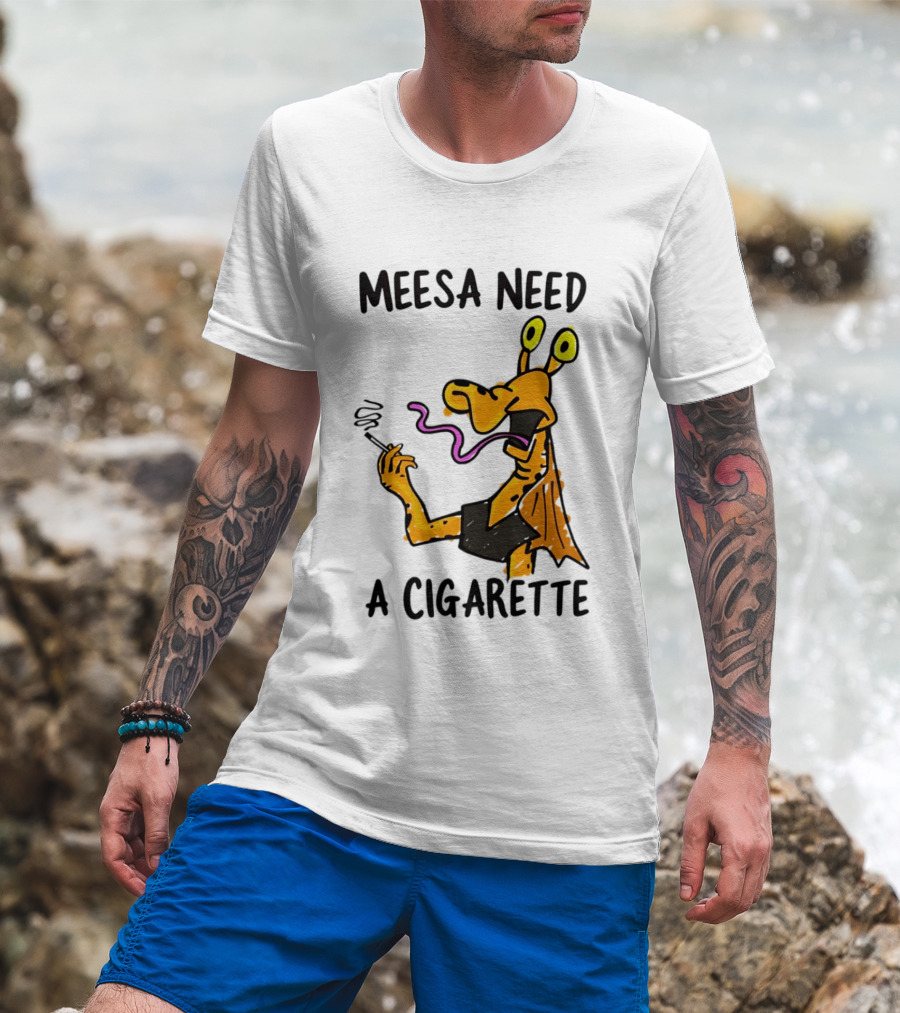 Meesa Need A Cigarette Jar Jar Binks Star Wars Fun Meme T-Shirt