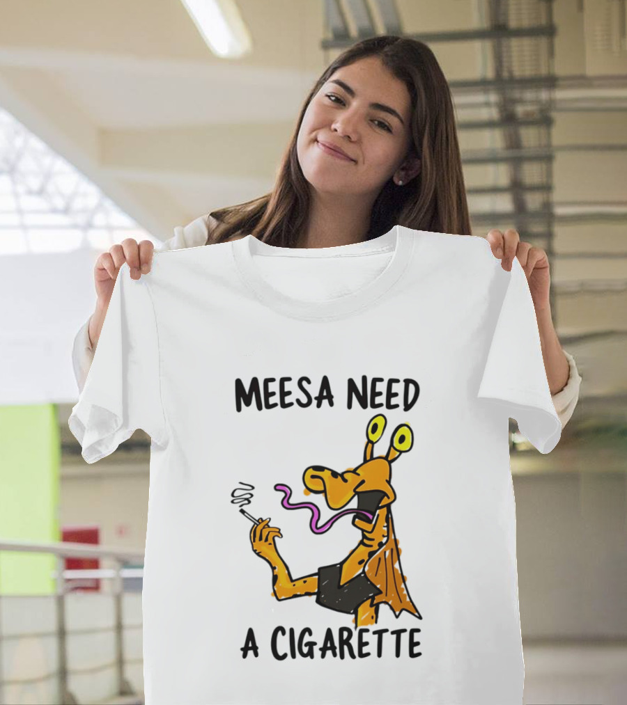Meesa Need A Cigarette Jar Jar Binks Star Wars Fun Meme T-Shirt