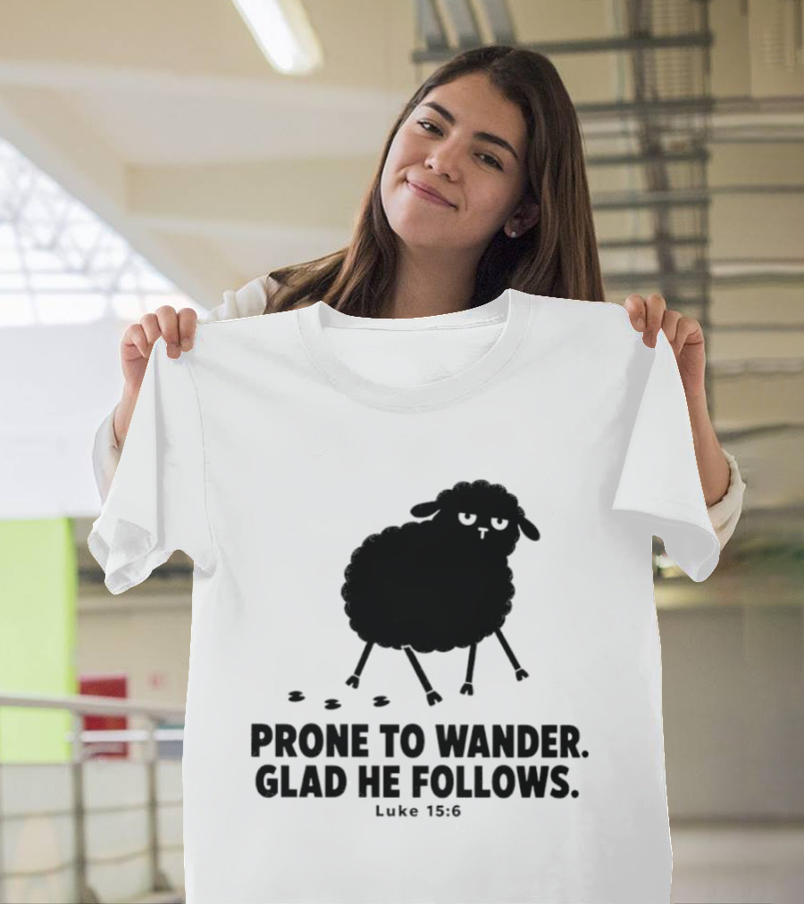 Prone To Wander Glad He Follows Luke 15:6 Sheep Christian Biblical Verse T-Shirt