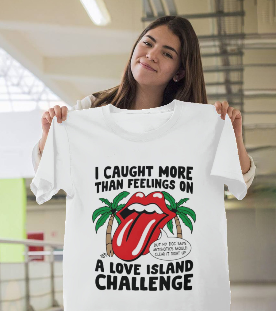 I Caught More Than Feelings On A Love Island Challenge Antibiotics Clear It Up T-Shirt