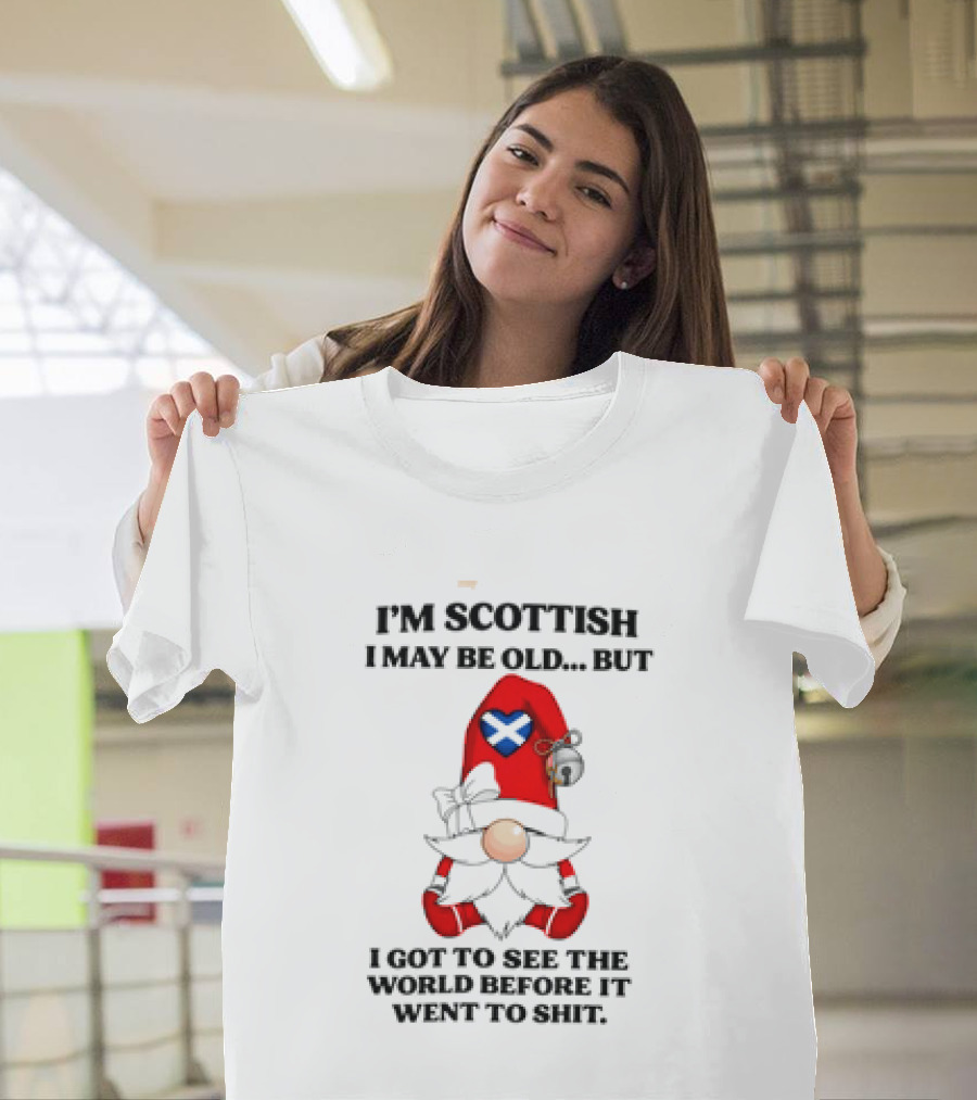 I'm Scottish I May Be Old But I Got To See The World Before It Went To Shit Scottish Gnome Heart T-Shirt