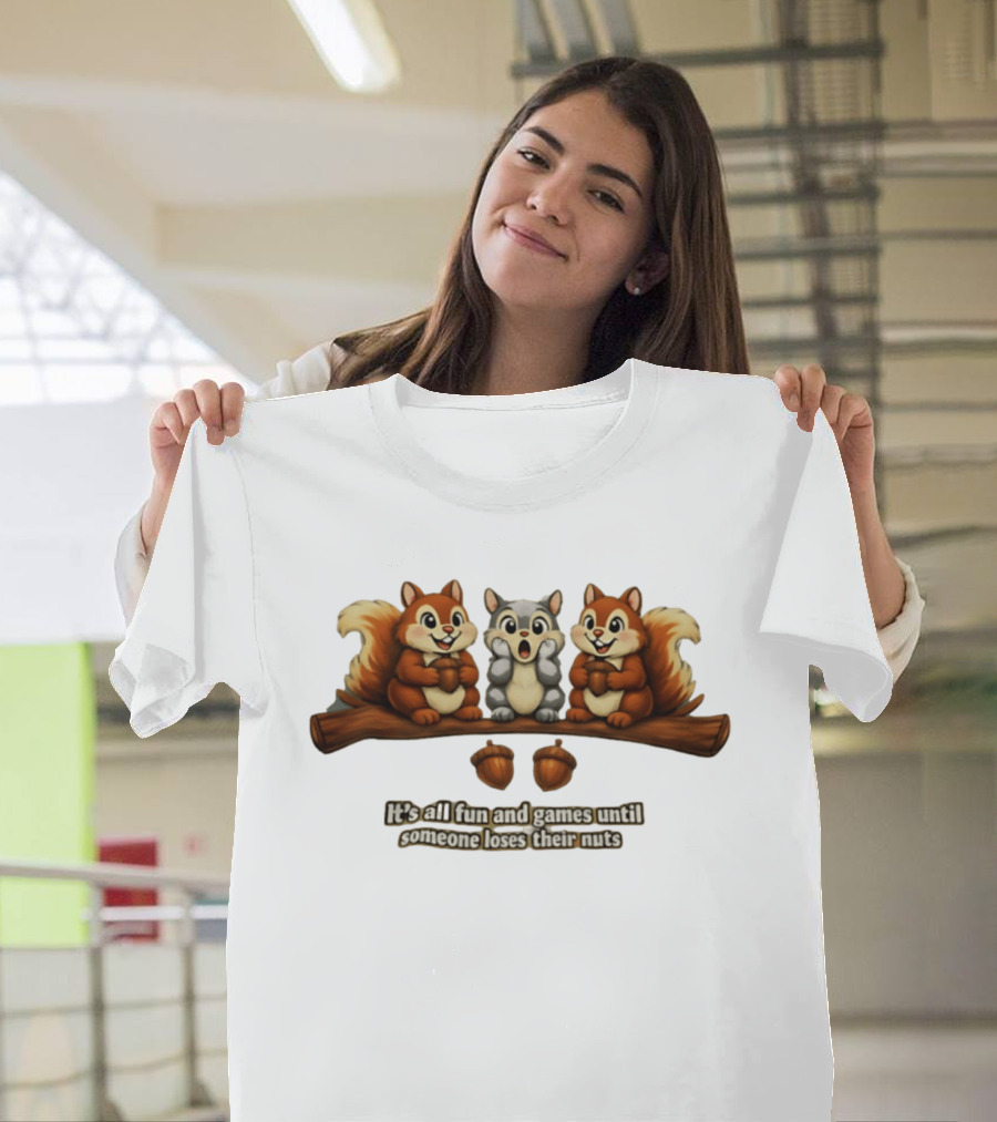 Squirrels Fun And Games Until Someone Loses Nuts T-Shirt