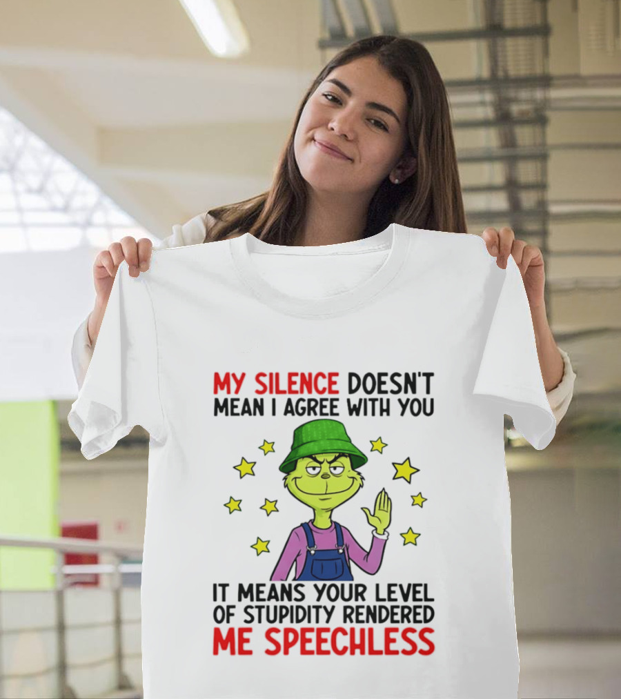 Grinch My Silence Doesn't Mean I Agree With You Stupidity Rendered Me Speechless T-Shirt