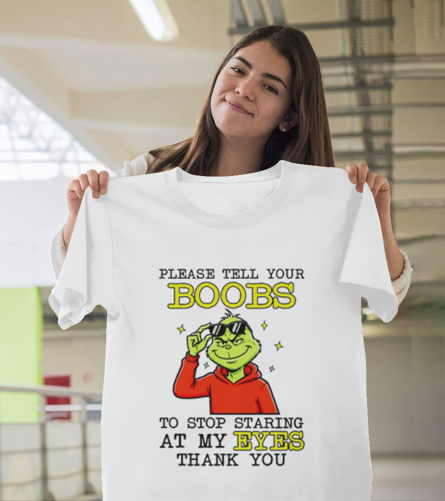 Please Tell Your Boobs To Stop Staring At My Eyes Thank You Grinch T-Shirt