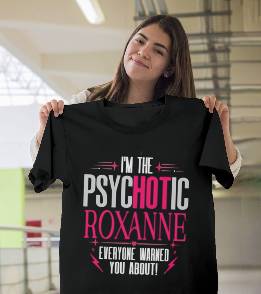 I'm The Psychotic Hot Roxanne Everyone Warned You About With Stars And Hearts T-Shirt