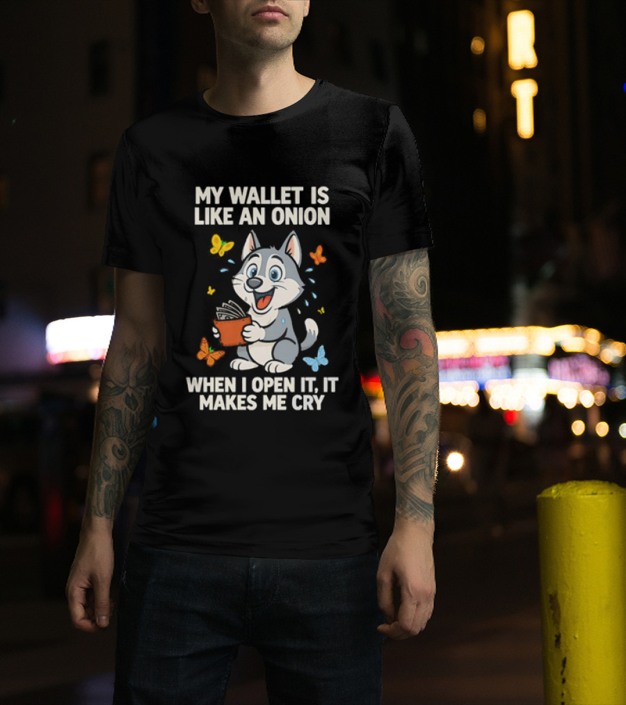 Husky My Wallet Is Like An Onion When I Open It Makes Me Cry T-Shirt