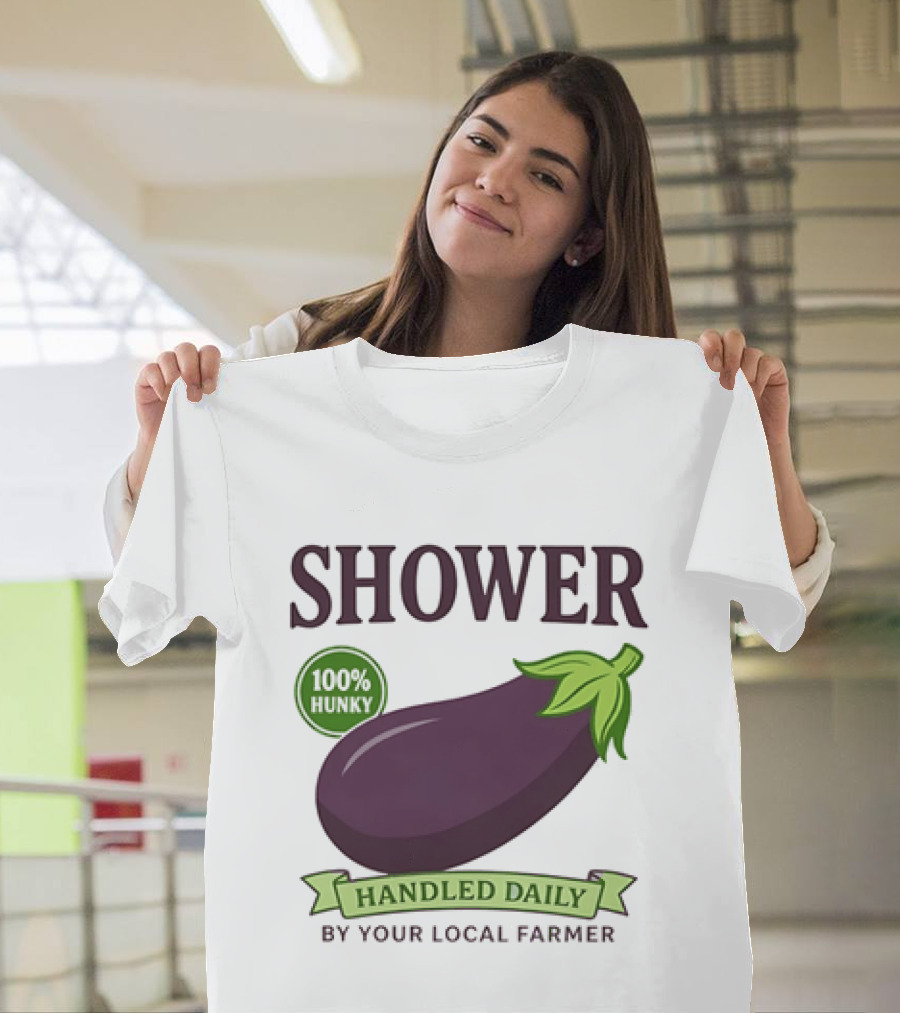 Shower 100% Hunky Handled Daily By Your Local Farmer Eggplant T-Shirt