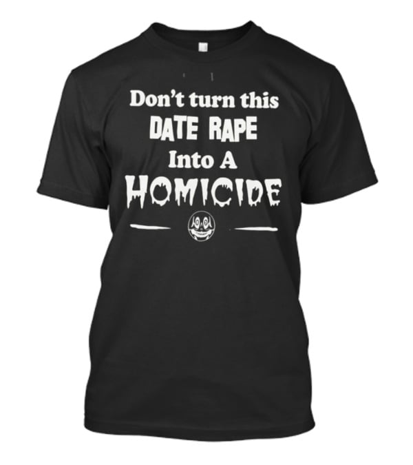 Don't Turn This Date Rape Into A Homicide Skull Phrase T-Shirt