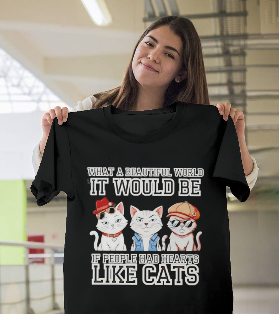 What A Beautiful World It Would Be If People Had Hearts Like Cats T-Shirt