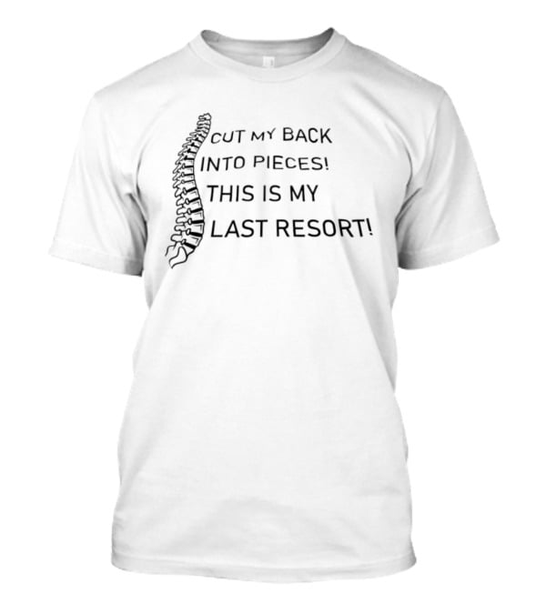 Cut My Back Into Pieces Spine This Is My Last Resort T-Shirt