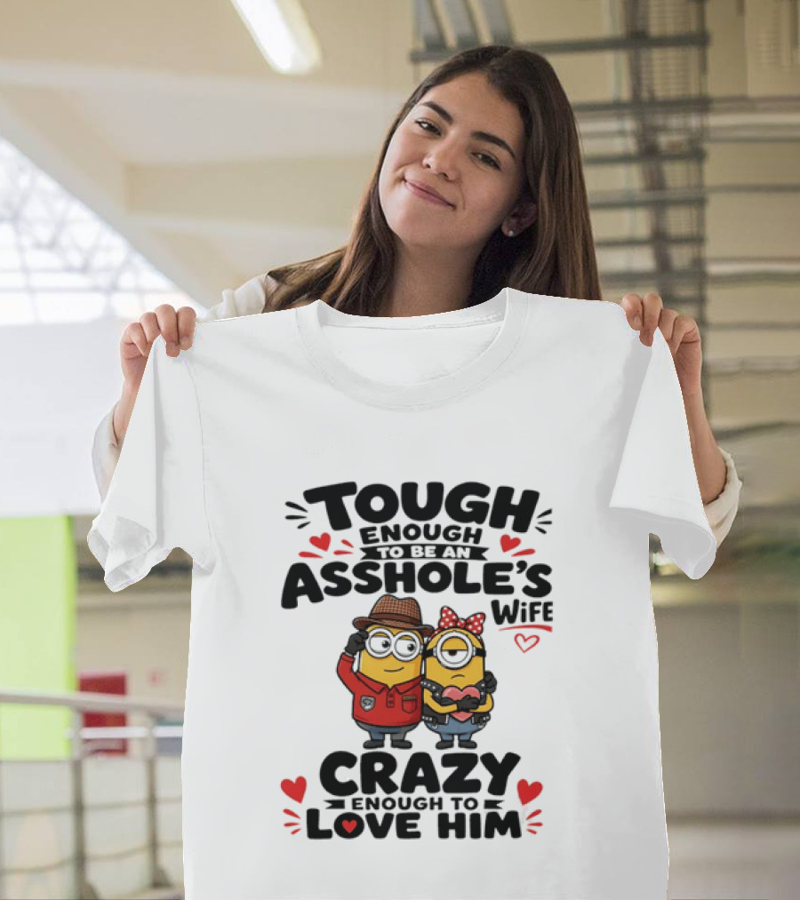 Tough Enough To Be An Asshole's Wife Crazy Enough To Love Him Minions Couple T-Shirt