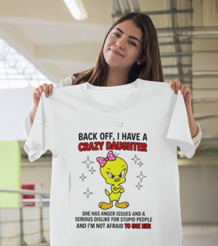 Tweety Bird Back Off Crazy Daughter Anger Issues Not Afraid To Use Her T-Shirt