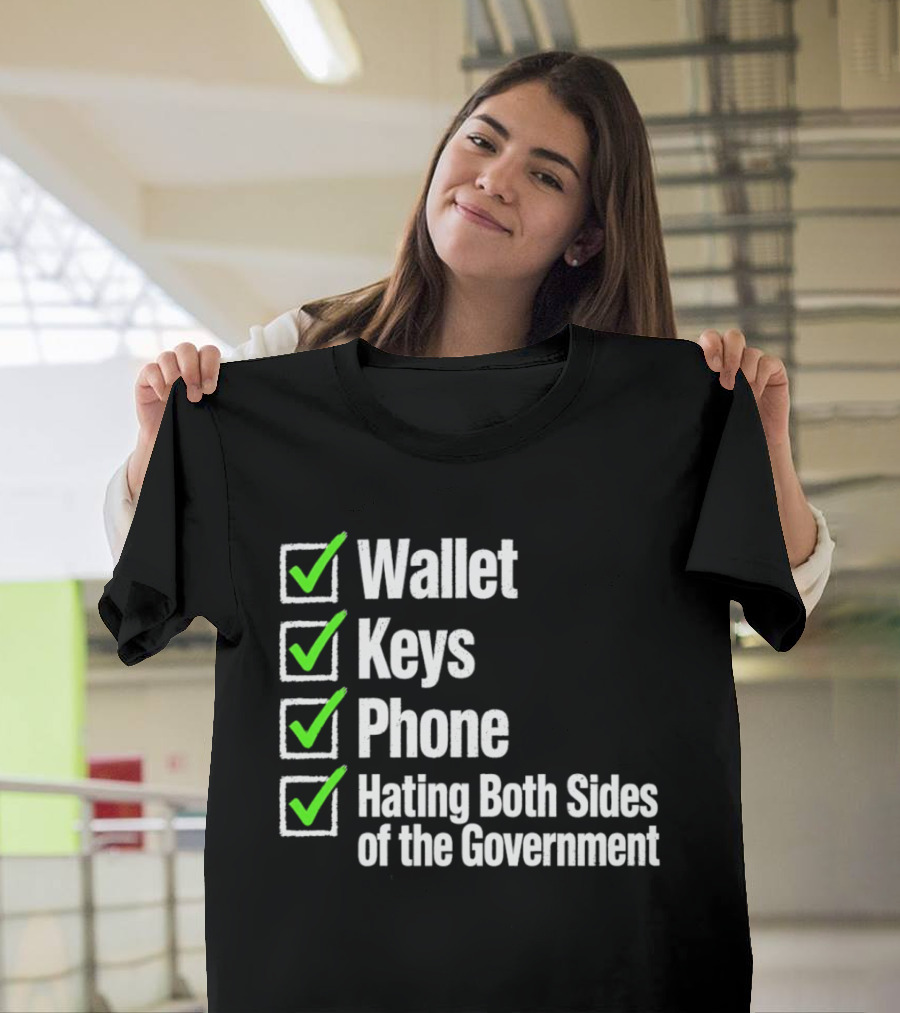 Wallet Keys Phone Hating Both Sides Of The Government Checkmark List T-Shirt