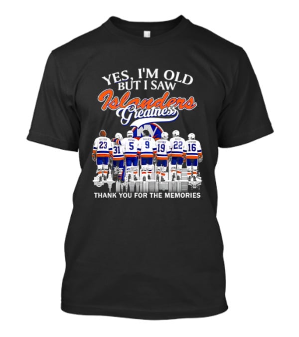 Yes I'm Old But I Saw Islanders Greatness Thank You For The Memories T-Shirt