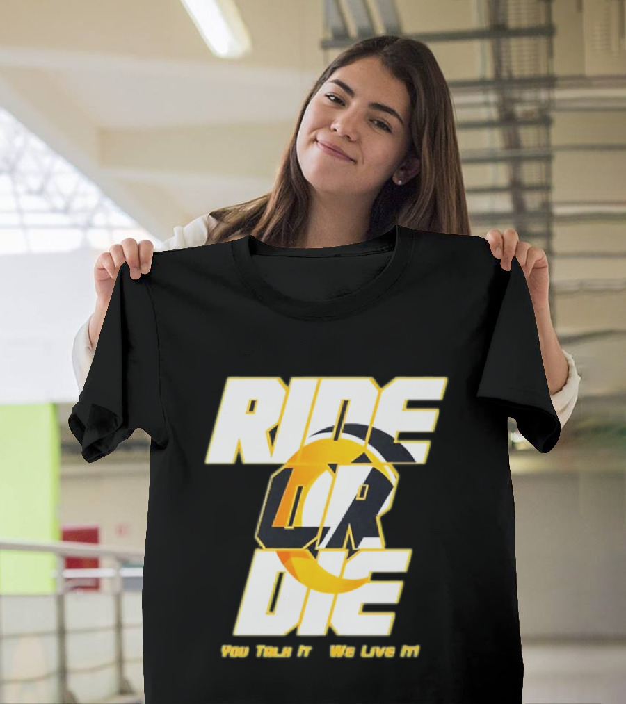You Talk It We Live It Ride Or Die T-Shirt