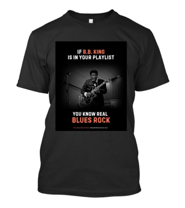 If B.B. King Is In Your Playlist You Know Real Blues Rock T-Shirt