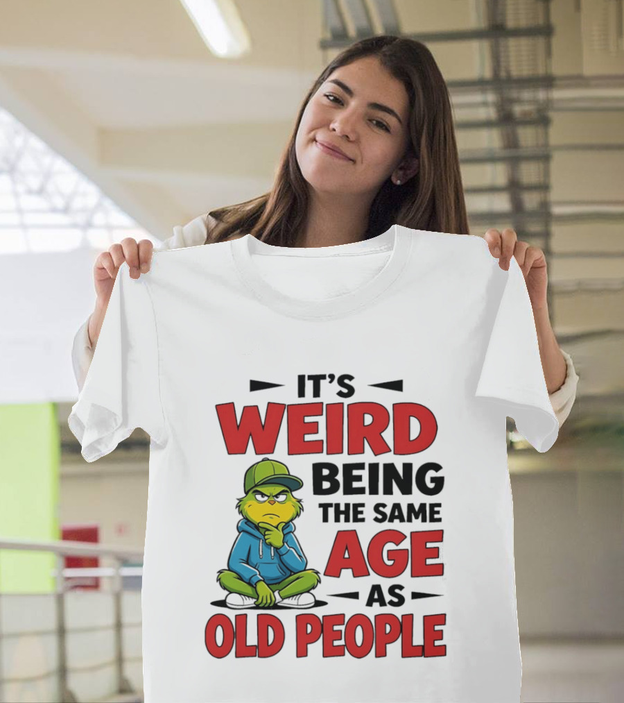 Weird Being The Same Age As Old People Grinch T-Shirt