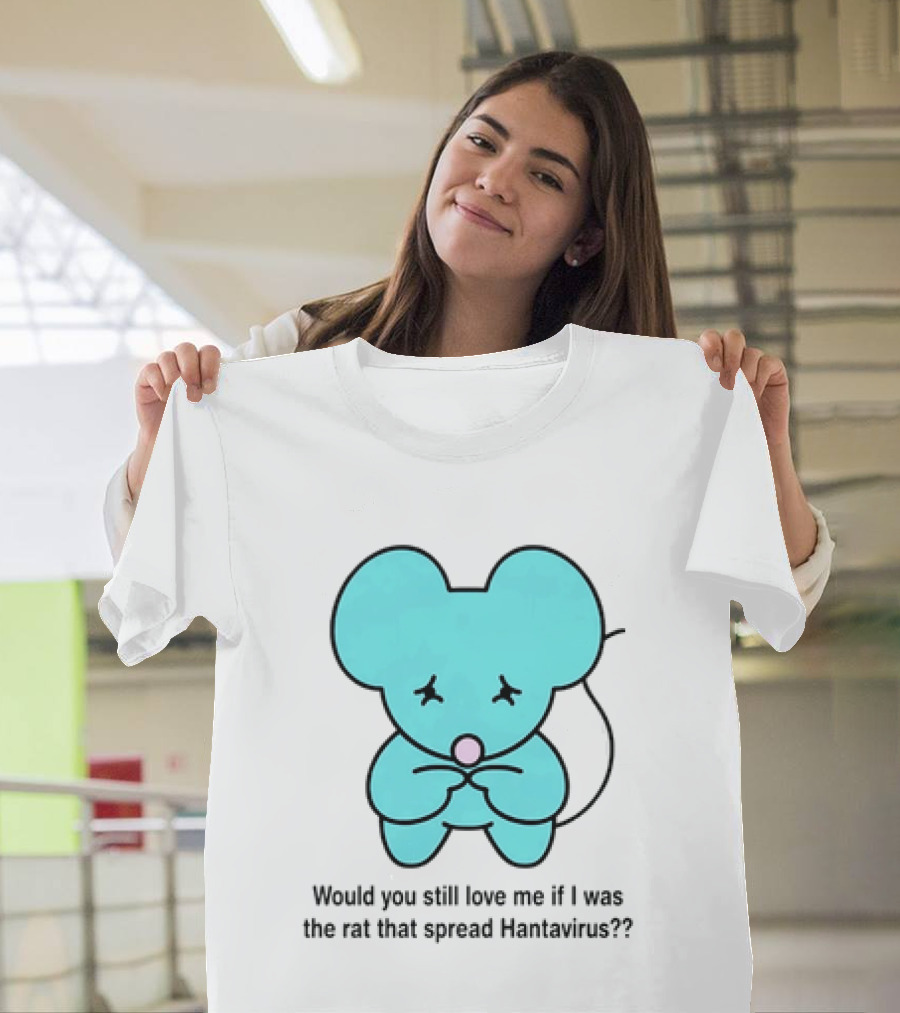 Would You Still Love Me If I Was The Rat That Spread Hantavirus Lonely Blue Rat T-Shirt