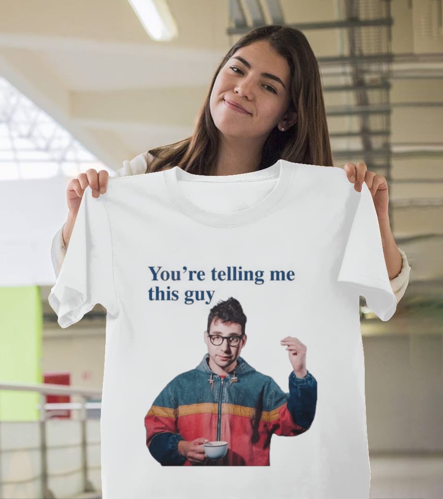 You're Telling Me This Guy T-Shirt