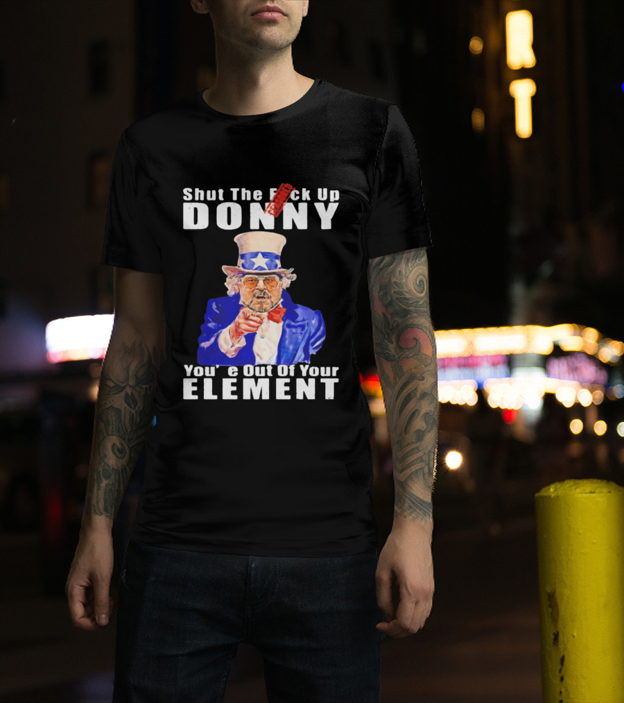 Shut The F Ck Up Donny You're Out Of Your Element Walter Sobchak Uncle Sam T-Shirt