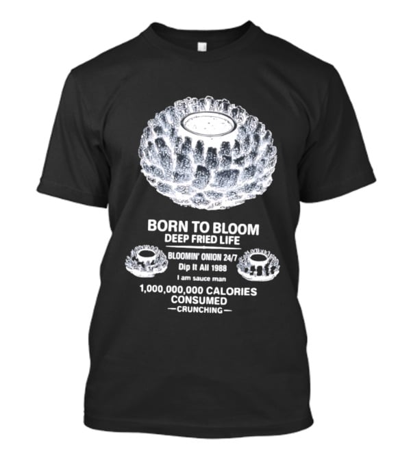 Born To Bloom Deep Fried Life Bloomin' Onion 247 Dip It All 1988 Crunching T-Shirt