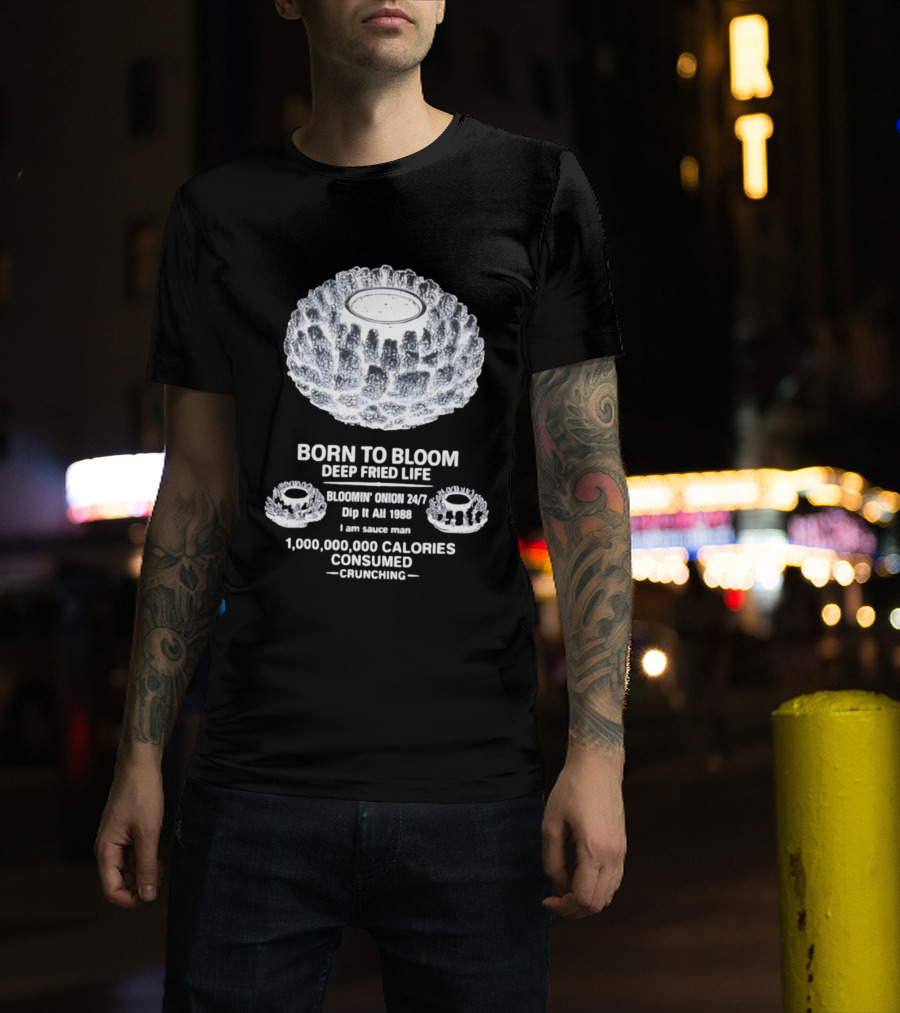 Born To Bloom Deep Fried Life Bloomin' Onion 247 Dip It All 1988 Crunching T-Shirt