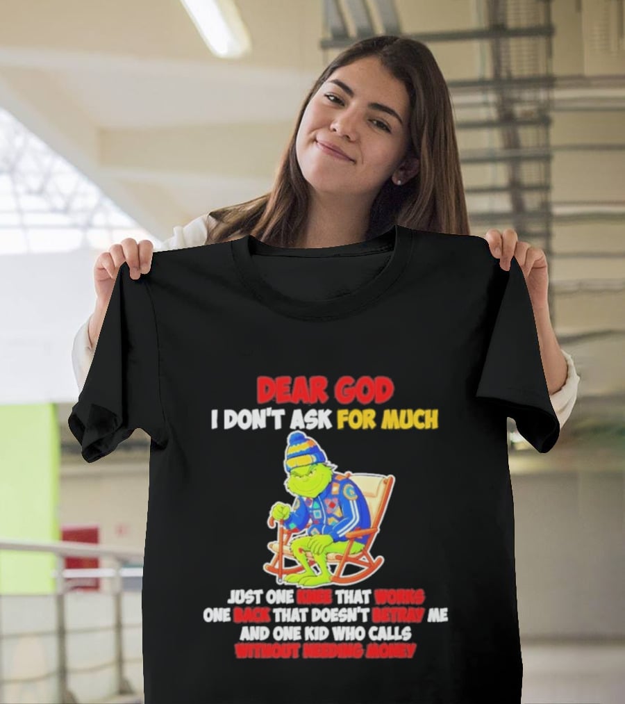 Dear God I Don't Ask For Much Just One Knee That Works One Back That Doesn't Betray Me And One Kid Who Calls Without Needing Money T-Shirt