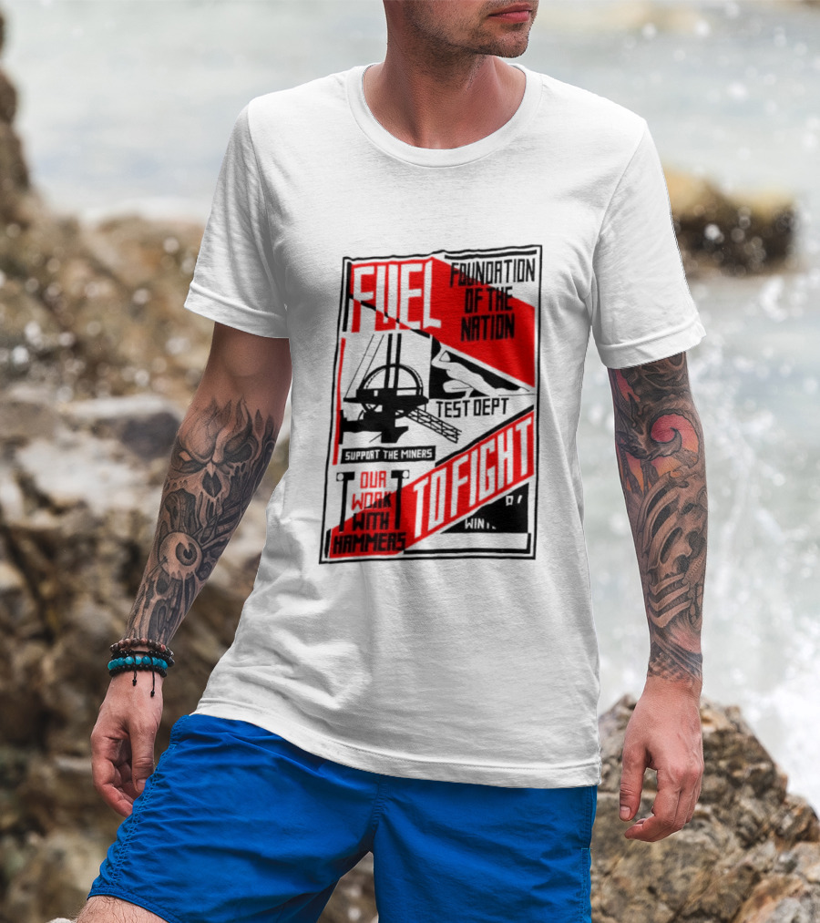 Fuel Foundation Of The Nation Test Dept Power Hammers To Fight T-Shirt