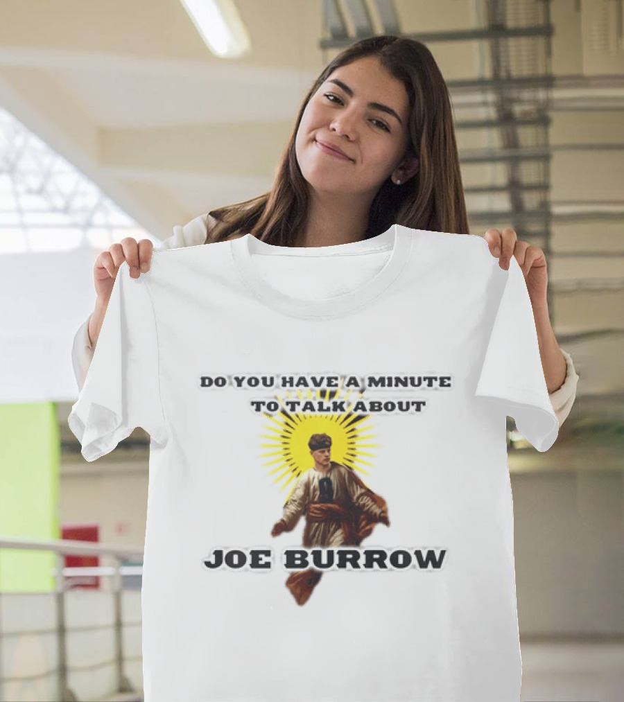 Joe Burrow Do You Have A Minute To Talk About Cincinnati Bengals T-Shirt