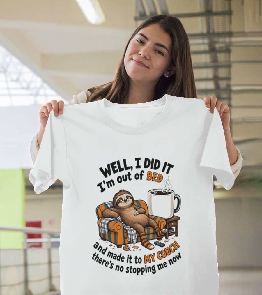 Well I Did It I'm Out Of Bed And Made It To My Couch There's No Stopping Me Now Sloth With T-Shirt
