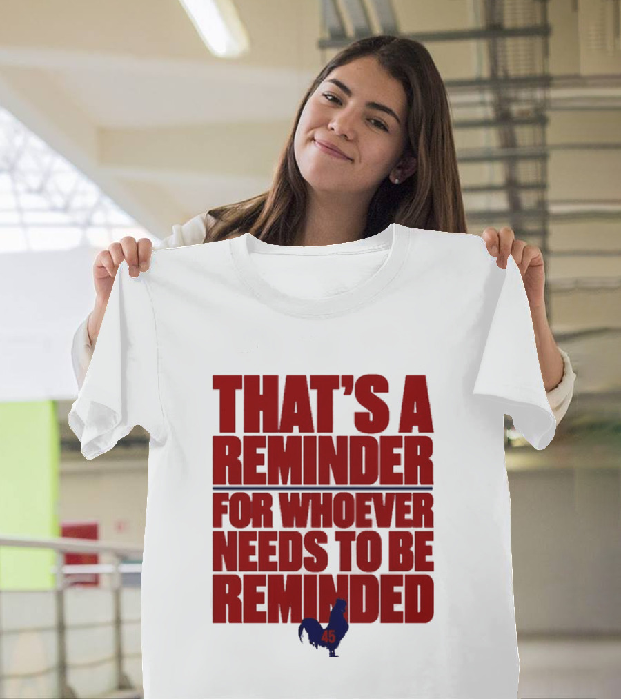 That's A Reminder For Whoever Needs To Be Reminded 45 T-Shirt
