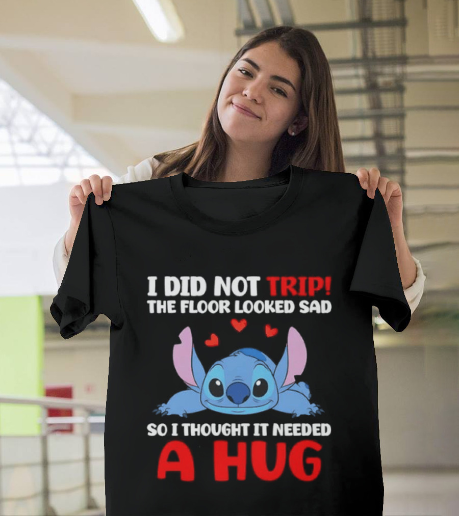 I Did Not Trip The Floor Looked Sad Stitch Thought It Needed A Hug T-Shirt