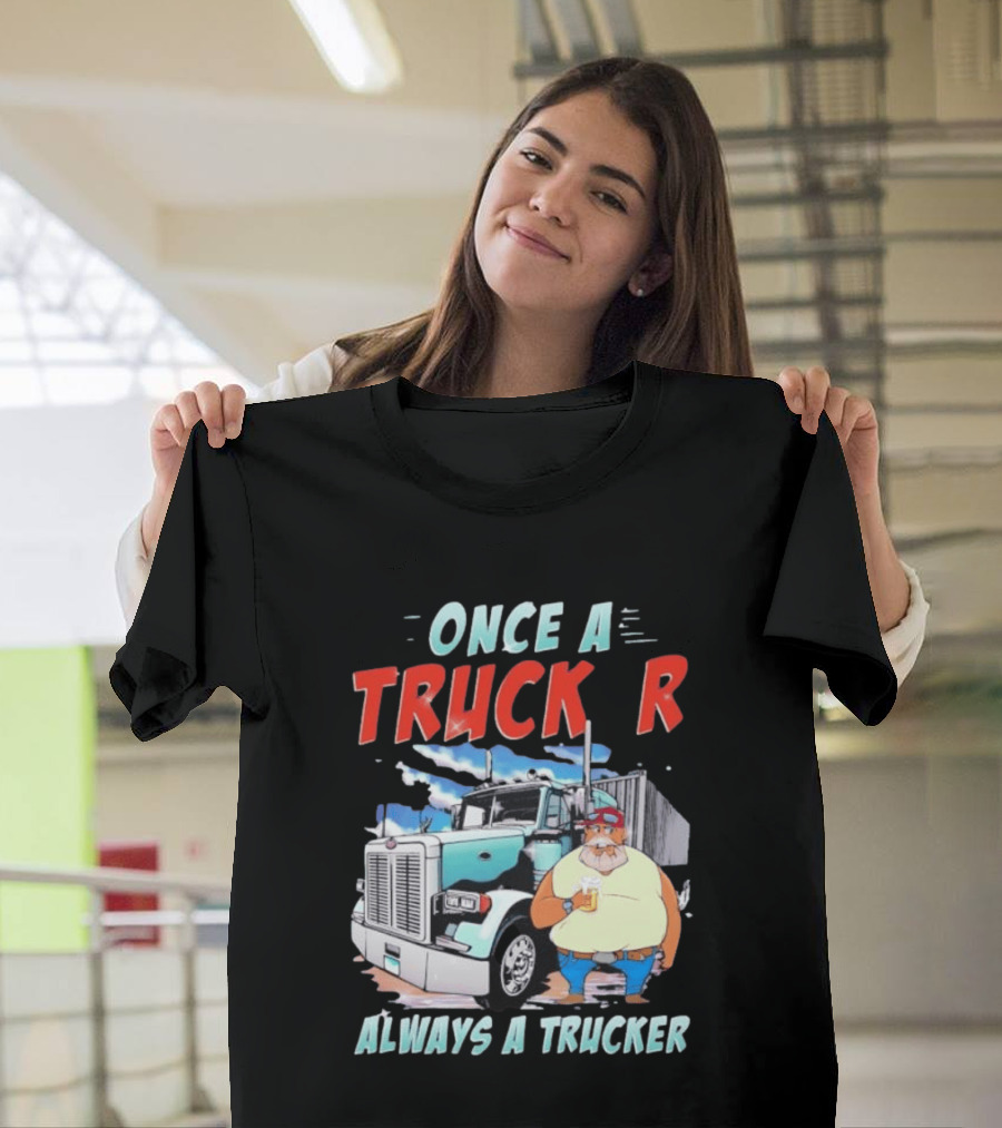 Once A Trucker Always A Trucker Cartoon Driver With Beer And Big Rig Truck T-Shirt