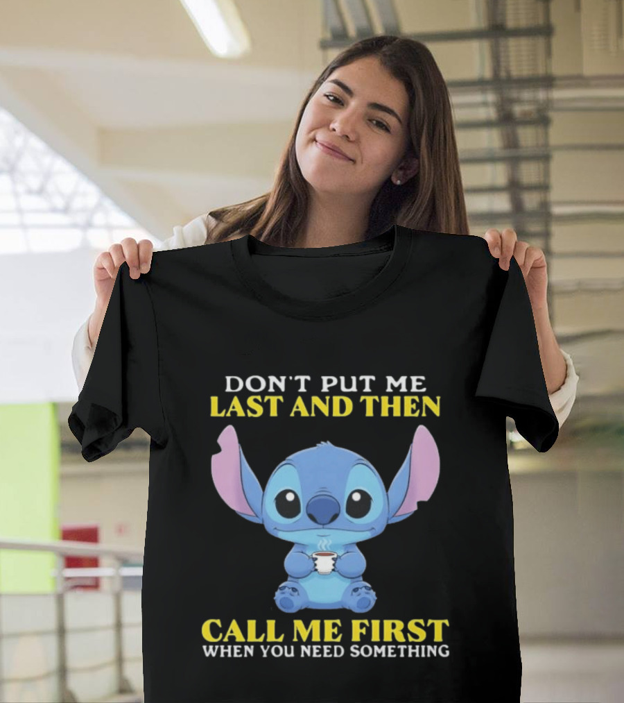Don't Put Me Last And Then Call Me First When You Need Something Stitch T-Shirt