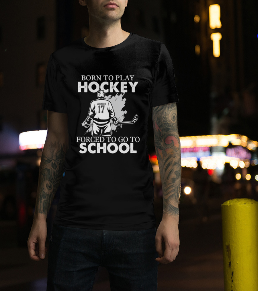 Born To Play Hockey Forced To Go To School Johnson 17 Hockey Player T-Shirt