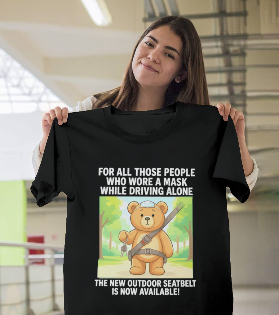 For All Those People Who Wore A Mask While Driving Alone The New Outdoor Seatbelt Is Now Available Bear With Seatbelt And Key In Scenic Forest T-Shirt