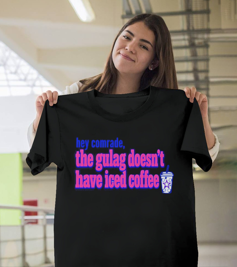 Hey Comrade The Gulag Doesn't Have Iced Coffee Star Cup T-Shirt