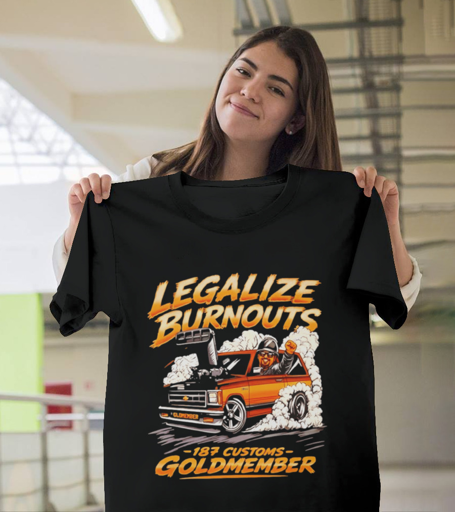 Legalize Burnouts 187 Customs Goldmember Car Racing T-Shirt