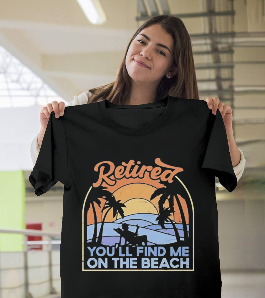 Retired You'll Find Me On The Beach T-Shirt