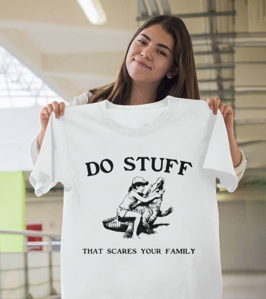 Do Stuff That Scares Your Family Alligator Wrestling T-Shirt
