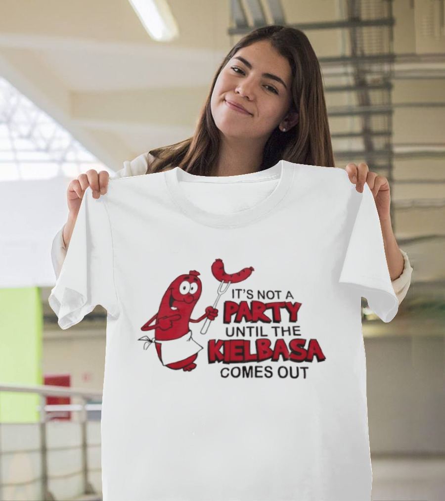It's Not A Party Until The Kielbasa Comes Out Sausage T-Shirt