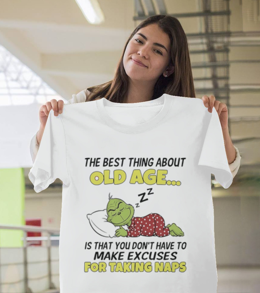 The Grinch The Best Thing About Old Age Is That You Don't Have To Make Excuses For Taking Naps T-Shirt