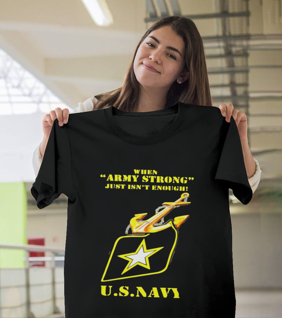 When Army Strong Just Isn't Enough U.S. Navy Strength And Symbolism Anchored Star T-Shirt